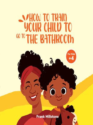 cover image of How to Train Your Child to Go to the Bathroom. a Book to Teach Children to Overcome the Fear of Pooping